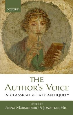 The Author's Voice in Classical and Late Antiquity [Hardcover] Marmodoro, Anna and Hill, Jonathan