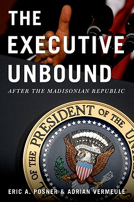 Image for The Executive Unbound  After the Madisonian Republic
