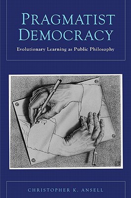 Image for Pragmatist Democracy: Evolutionary Learning as Public Philosophy Pragmatist Democracy: Evolutionary Learning as Public Philosophy