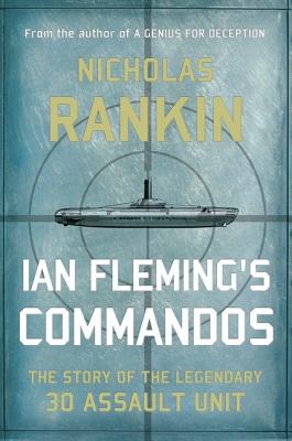 Ian Fleming's Commandos The Story of the Legendary 30 Assault Unit