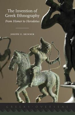 THE INVENTION OF GREEK ETHNOGRAPHY From Homer to Herodotus