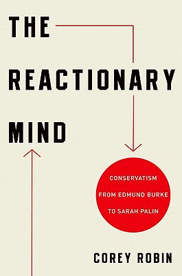 The Reactionary Mind Conservatism from Edmund Burke to Sarah Palin