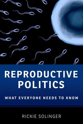 Image for Reproductive Politics: What Everyone Needs to Know Reproductive Politics: What Everyone Needs to Know