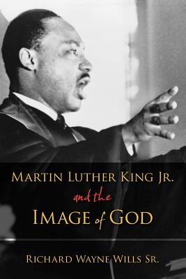 Image for Martin Luther King, Jr., and the Image of God Martin Luther King, Jr., and the Image of God