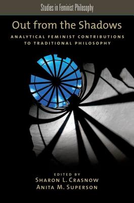Out from the Shadows: Analytical Feminist Contributions to Traditional Philosophy (Studies in Feminist Philosophy)
