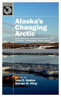 Alaska's Changing Arctic: Ecological Consequences for Tundra, Streams, and Lakes (Long-Term Ecological Research Network Series)
