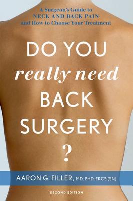 Do You Really Need Back Surgery: A Surgeon's Guide to Neck and Back Pain and How to Choose Your Treatment