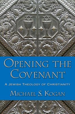 Image for Opening the Covenant A Jewish Theology of Christianity Opening the Covenant A Jewish Theology of Christianity