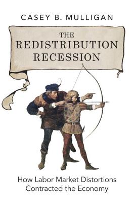 Redistribution Recession: How Labor Market Distortions Contracted the Economy