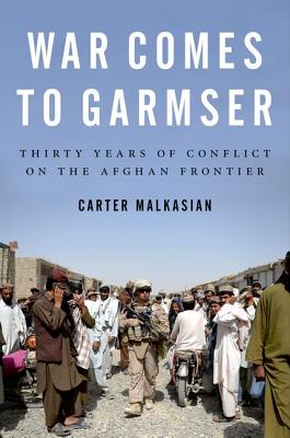 War Comes to Garmser: Thirty Years of Conflict on the Afghan Frontier