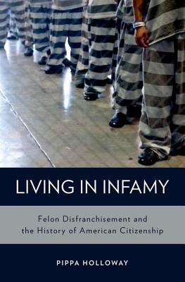 Living in Infamy: Felon Disfranchisement and the History of American Citizenship (Studies in Crime and Public Policy)