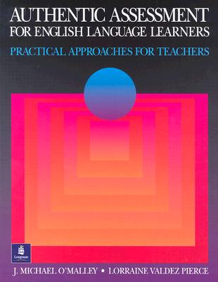 Authentic Assessment for English Language Learners: Practical Approaches for Teachers