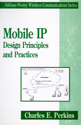 Mobile Ip: Design Principles and Practices (Addison-Wesley Wireless Communications Series)