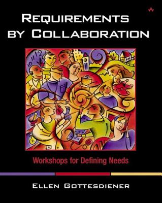 Image for Requirements by Collaboration: Workshops for Defining Needs Requirements by Collaboration: Workshops for Defining Needs