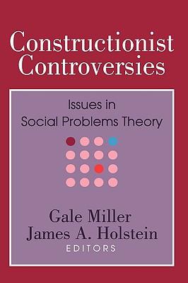 Constructionist Controversies: Issues in Social Problems Theory (Social Problems and Social Issues)