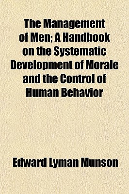 The Management of Men; A Handbook on the Systematic Development of Morale and the Control of Human Behavior
