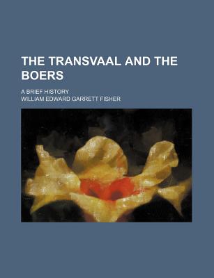 The Transvaal and the Boers; A Brief History