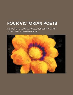 Four Victorian Poets; A Study of Clough, Arnold, Rossetti, Morris