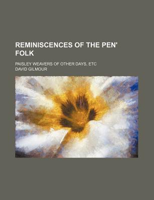 Reminiscences of the Pen' Folk; Paisley Weavers of Other Days, Etc