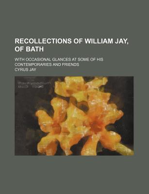 Recollections of William Jay, of Bath; With Occasional Glances at Some of His Contemporaries and Friends