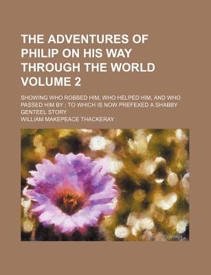 The adventures of Philip on his way through the world; showing who robbed him, who helped him, and who passed him by to which is now prefexed A shabby genteel story Volume 2