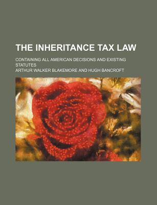 The Inheritance Tax Law; Containing All American Decisions and Existing Statutes