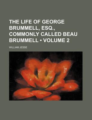 The Life of George Brummell, Esq., Commonly Called Beau Brummell (Volume 2)