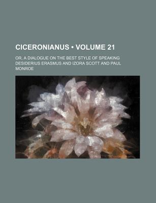 Ciceronianus (Volume 21); Or, a Dialogue on the Best Style of Speaking