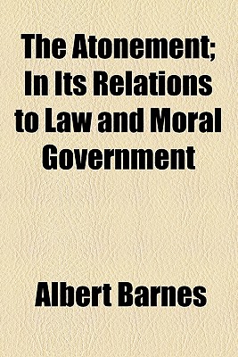 Image for The atonement; in its relations to law and moral government The atonement; in its relations to law and moral government