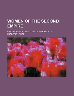 Women of the Second Empire; Chronicles of the Court of Napoleon III