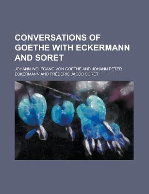 Conversations of Goethe with Eckermann and Soret