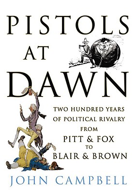 Pistols at Dawn: Two Hundred Years of Political Rivalry from Pitt and Fox to Blair and Brown [Hardcover] Campbell, John