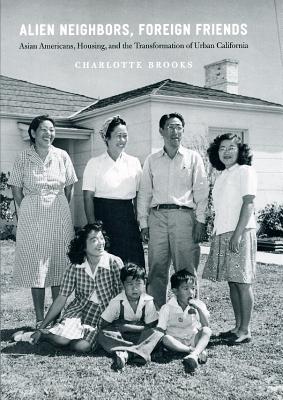 Alien Neighbors, Foreign Friends: Asian Americans, Housing, and the Transformation of Urban California (Historical Studies of Urban America)