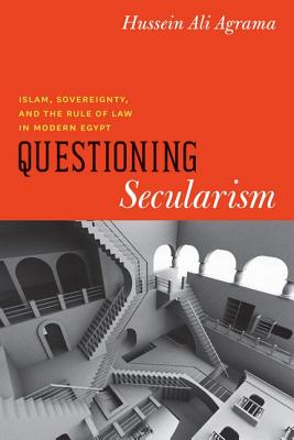 Questioning Secularism: Islam, Sovereignty, and the Rule of Law in Modern Egypt (Chicago Studies in Practices of Meaning)