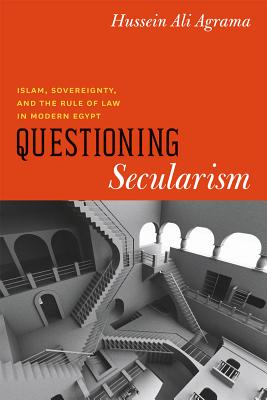 Questioning Secularism: Islam, Sovereignty, and the Rule of Law in Modern Egypt (Chicago Studies in Practices of Meaning)