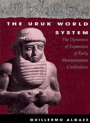 The Uruk World System: The Dynamics of Expansion of Early Mesopotamian Civilization