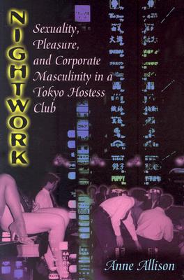 Nightwork: Sexuality, Pleasure, and Corporate Masculinity in a Tokyo Hostess Club