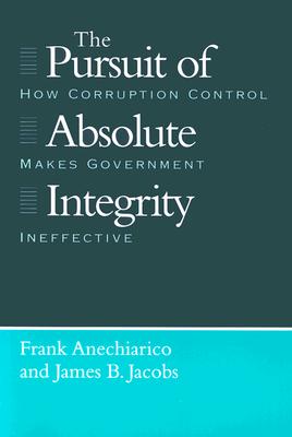 The Pursuit of Absolute Integrity: How Corruption Control Makes Government Ineffective (Studies in Crime and Justice) Image for The Pursuit of Absolute Integrity: How Corruption Control Makes Government Ineffective (Studies in Crime and Justice)