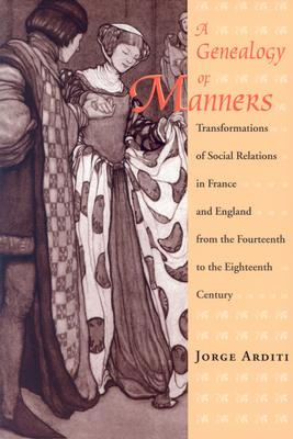A Genealogy of Manners: Transformations of Social Relations in France and England from the Fourteenth to the Eighteenth Century Image for A Genealogy of Manners: Transformations of Social Relations in France and England from the Fourteenth to the Eighteenth Century