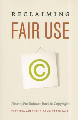 Reclaiming Fair Use: How to Put Balance Back in Copyright
