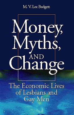 Money, Myths, and Change: The Economic Lives of Lesbians and Gay Men (Worlds of Desire: The Chicago Series on Sexuality, Gender, and Culture)