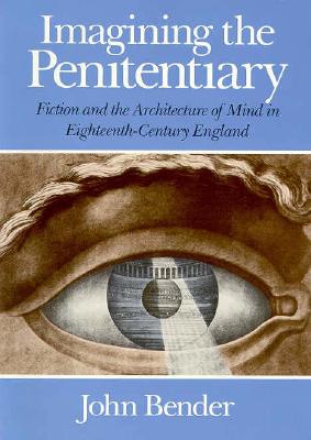 Imagining the Penitentiary: Fiction and the Architecture of Mind in Eighteenth-Century England