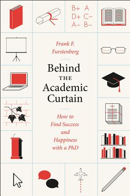 Image for Behind the Academic Curtain: How to Find Success and Happiness with a PhD (Chicago Guides to Academic Life)