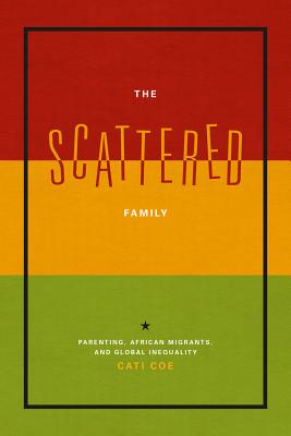 The Scattered Family: Parenting, African Migrants, and Global Inequality
