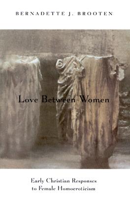 Love Between Women: Early Christian Responses to Female Homoeroticism