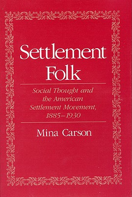 Settlement Folk Social Thought and the American Settlement Movement, 1885-1930