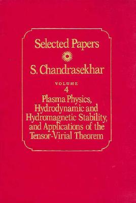 Selected Papers, Volume 4: Plasma Physics, Hydrodynamic and Hydromagnetic Stability, and Applications of the Tensor-Virial Theorem (Selected Papers, Vol 4)