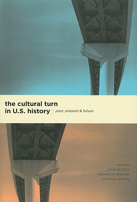 The Cultural Turn in U. S. History: Past, Present, and Future