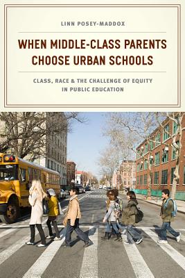 When Middle-Class Parents Choose Urban Schools: Class, Race, and the Challenge of Equity in Public Education