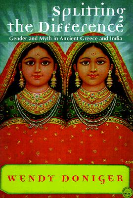 Splitting the Difference: Gender and Myth in Ancient Greece and India (Jordan Lectures in Comparative Religion)